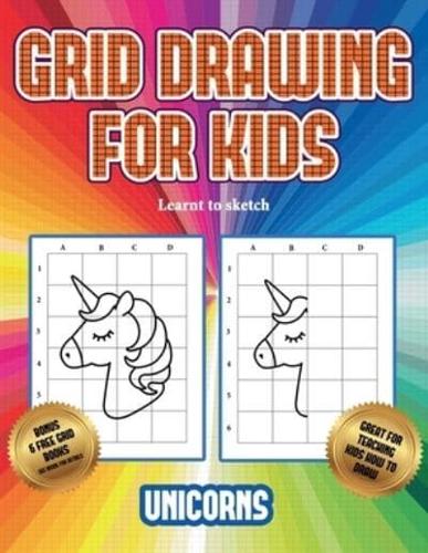 Learnt to sketch (Grid drawing for kids - Unicorns)            : This book teaches kids how to draw using grids