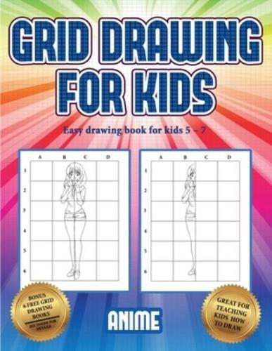 Easy drawing book for kids 5 - 7 (Grid drawing for kids - Anime): This book teaches kids how to draw using grids