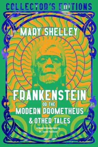 Frankenstein, or, The Modern Prometheus & Other Tales