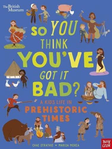 So You Think You've Got It Bad?. A Kid's Life in Prehistoric Times