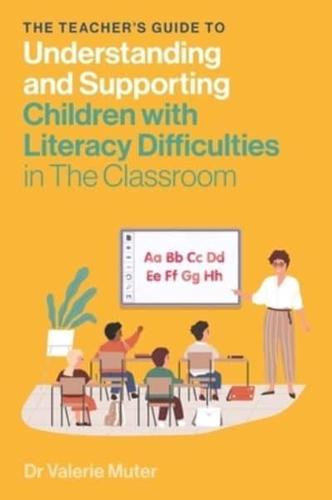 The Teacher's Guide to Understanding and Supporting Children With Literacy Difficulties in the Classroom