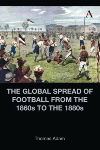 The Global Spread of Football from the 1860S to the 1880S