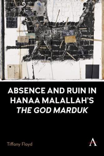 Absence and Ruin In Hanaa Malallah's 'The God Marduk'