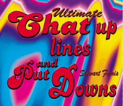 Ultimate Chat-Up Lines and Put Downs