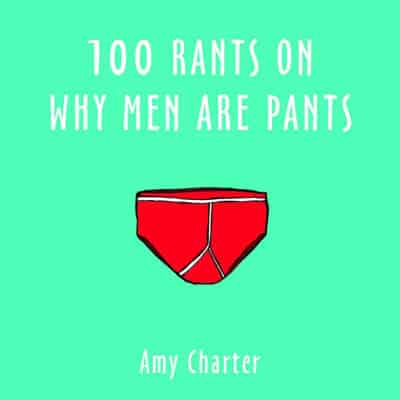 100 Rants on Why Men Are Pants