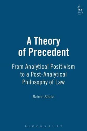 A Theory of Precedent From Analytical Positivism to a Post-Analytical Philosophy of Law