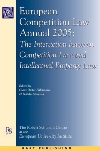 European Competition Law Annual 2005: The Interaction Between Competition Law and Intellectual Property Law