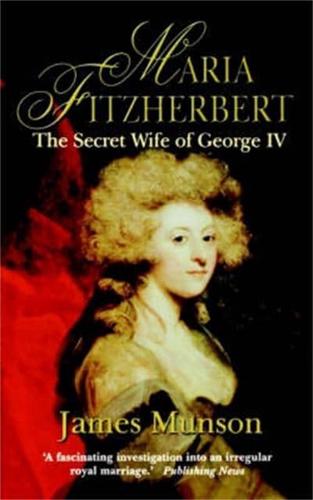 Maria Fitzherbert: The Secret Wife of George IV