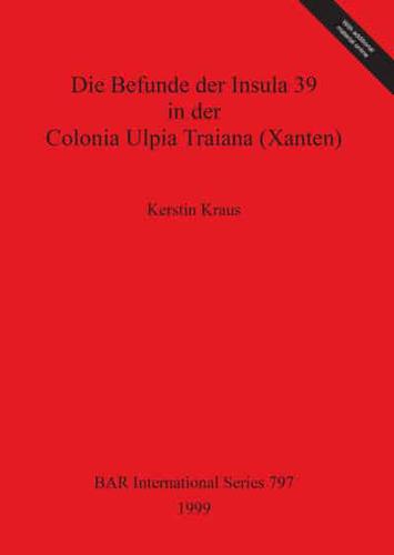 Die Befunde Der Insula 39 in Der Colonia Ulpia Traiana (Xanten)