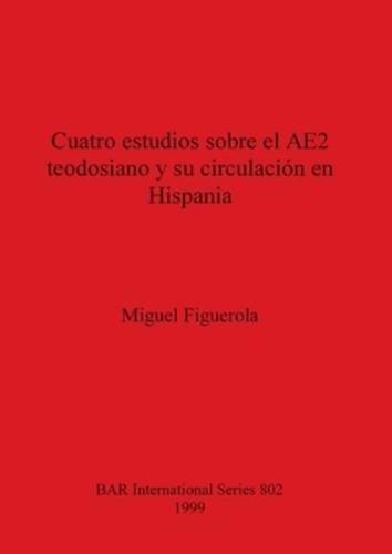 Cuatro Estudios Sobre El AE2 Teodosiano Y Su Circulación En Hispania