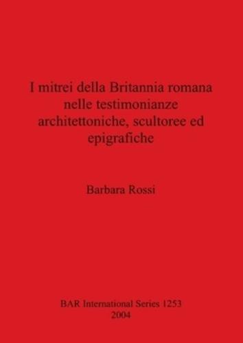 I Mitrei Della Britannia Romana Nelle Testimonianze Architettoniche Scultoree Ed Epigrafiche