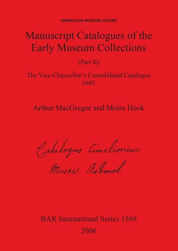 Ashmolean Museum - Manuscript Catalogues of the Early Museum Collections (Part II). The Vice-Chancellor's Consolidated Catalogue 1695