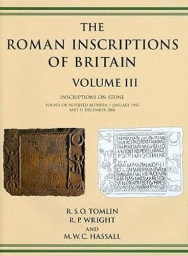 The Roman Inscriptions of Britain. Volume III Inscriptions on Stone, Found or Notified Between 1 January 1955 and 31 December 2006