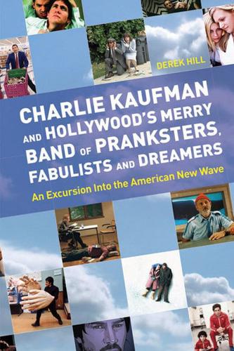 Charlie Kaufman and Hollywood's Merry Band of Pranksters, Fabulists and Dreamers