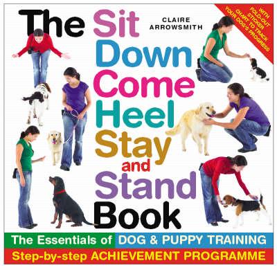 The Sit, Down, Come, Heel, Stay and Stand Book