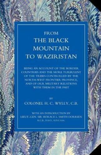 From the Black Mountain to Waziristan: Being an Account of the Border Countries and the More Turbulent of the Tribes Controlled by the North-West Fron