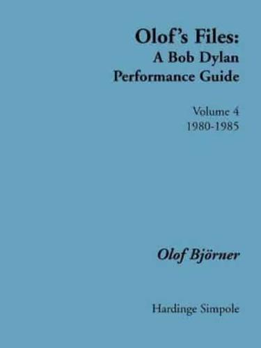 Olof's Files: A Bob Dylan Performance Guide: Volume 4: 1980-1985