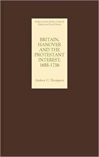 Britain, Hanover and the Protestant Interest, 1688-1756