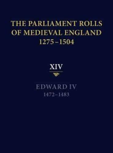 The Parliament Rolls of Medieval England, 1275-1504. Vol. 14 Edward IV, 1472-1483
