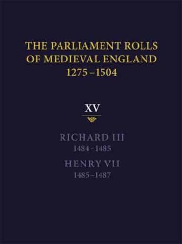 The Parliament Rolls of Medieval England, 1275-1504. Vol. 15 Richard III, 1484-1485 & Henry VII, 1485-1487