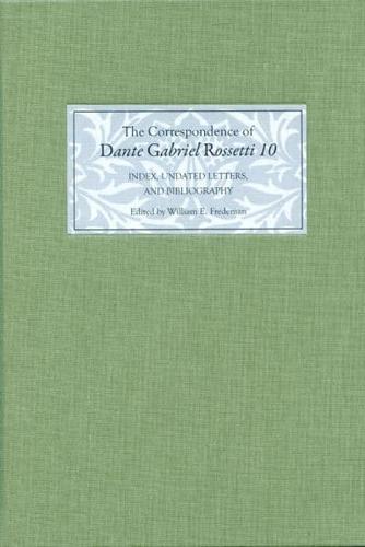 The Correspondence of Dante Gabriel Rossetti. 10 Index, Undated Letters, and Bibliography