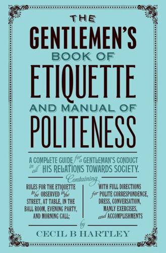 The Gentlemen's Book of Etiquette and Manual of Politeness