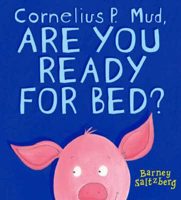 Cornelius P. Mud, Are You Ready for Bed?