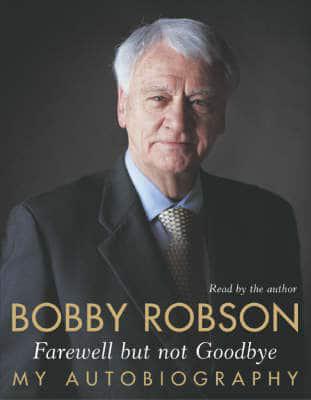 Bobby Robson: Farewell but Not Goodbye - My Autobiography