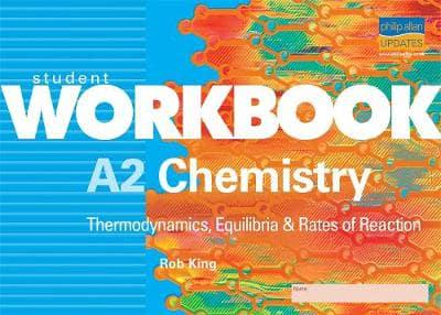 A2 Chemistry: Thermodynamics, Equilibria & Rates of Reaction Student Workbook
