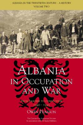 Albania in Occupation and War: From Fascism to Communism 1940-1945