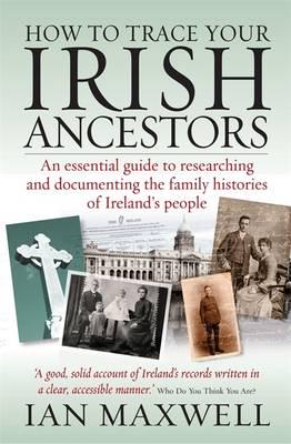 How to Trace Your Irish Ancestors 2nd Edition: An Essential Guide to Researching and Documenting the Family Histories of Ireland's People