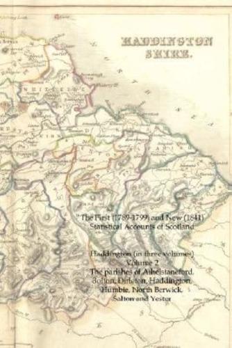 The First (1789-1799) and New (1841) Statistical Accounts of Scotland: Haddington (in Three Volumes) Volume 2: The Parishes of Athelstaneford, Bolton,