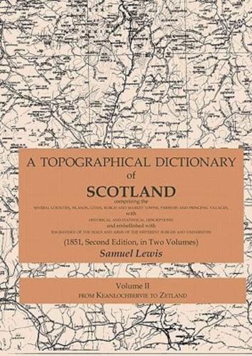 A Topographical Dictionary of Scotland comprising the several counties, islands, cities, burgh and market towns, parishes and principal villages, with historical and statistical descriptions; and embellished with engravings of the seals and arms of the di