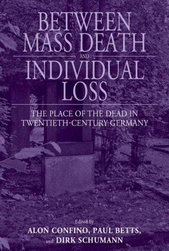 Between Mass Death and Individual Loss: The Place of the Dead in Twentieth-Century Germany