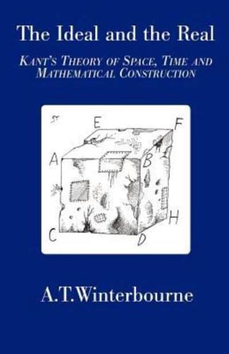 The Ideal and the Real - Kant's Theory of Space, Time and Mathematical Construction