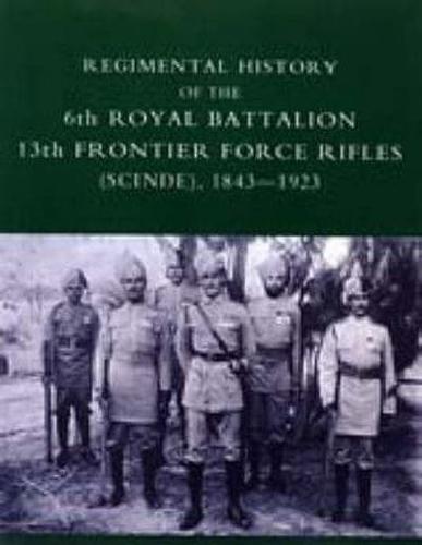 Regimental History of the 6th Royal Battalion 13th Frontier Force Rifles (Scinde) 1843-1923