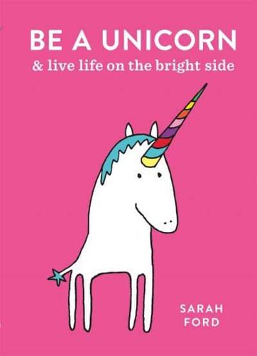 Be a Unicorn and Live Life on the Bright Side