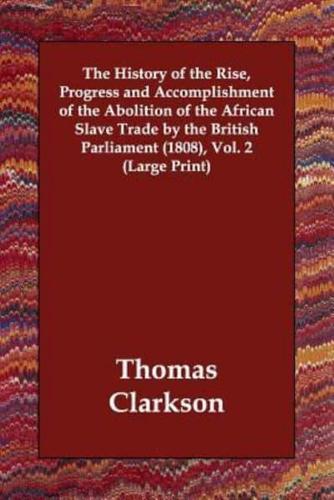 The History of the Rise, Progress and Accomplishment of the Abolition of the African Slave Trade by the British Parliament (1808), Vol. 2