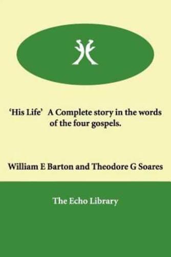 'His Life' a Complete Story in the Words of the Four Gospels.