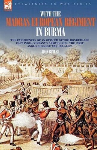 With the Madras European Regiment in Burma - The Experiences of an Officer of the Honourable East India Company's Army During the First Anglo-Burmese War 1824 - 1826