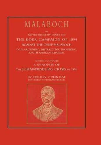 MALABOCH: or NOTES FROM MY DIARY OF THE BOER CAMPAIGN OF 1894 AGAINST THE CHIEF MALABOCH OF BLAAUWBERG, DISTRICT ZOUTPANSBERG, SOUTH AFRICAN REPUBLIC
