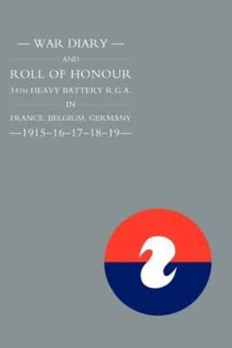 WAR DIARY and ROLL OF HONOUR 14TH HEAVY BATTERY R.G.A. IN FRANCE, BELGIUM, GERMANY - 1915-16-17-18-19