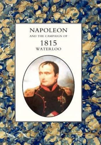 NAPOLEON AND THE CAMPAIGN OF 1815 : WATERLOO