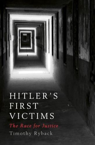 Hitler's First Victims and One Man's Race for Justice