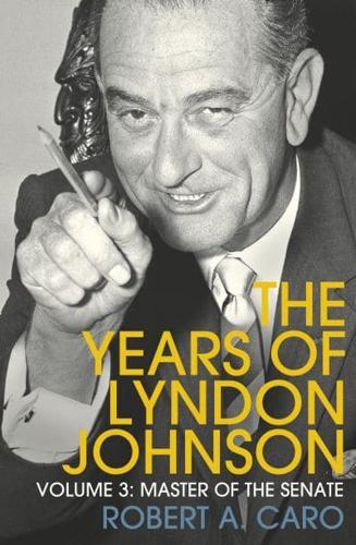 The Years of Lyndon Johnson. Volume 3 Master of the Senate