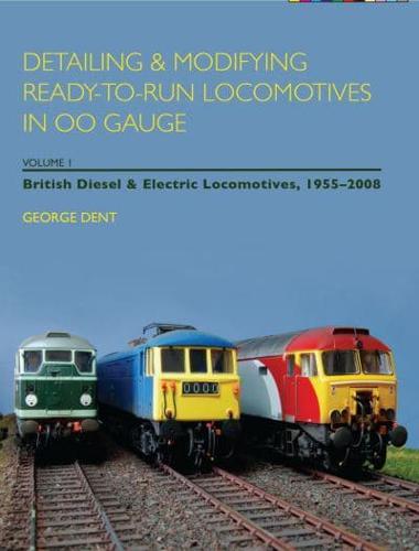 Detailing & Modifying Ready-to-Run Locomotives in OO Gauge. Volume 1 British Diesel & Electric Locomotives, 1955-2008