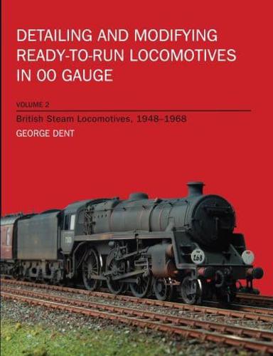 Detailing and Modifying Ready-to-Run Locomotives in 00 Gauge. Volume 2 British Steam Locomotives, 1948-1968