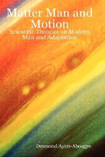 Matter Man and Motion: Scientific Theories on Modern Man and Adaptation