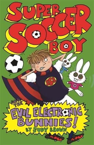 Super Soccer Boy and the Evil Electronic Bunnies!