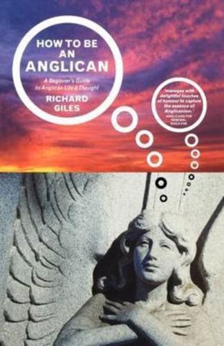 How to Be an Anglican: A Beginner's Guide to Anglican Life and Thought